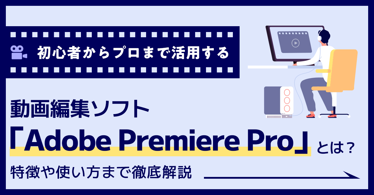 初心者からプロまで活用する動画編集ソフト「Adobe Premiere Pro」とは？特徴や使い方まで徹底解説